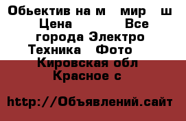 Обьектив на м42 мир -1ш › Цена ­ 1 000 - Все города Электро-Техника » Фото   . Кировская обл.,Красное с.